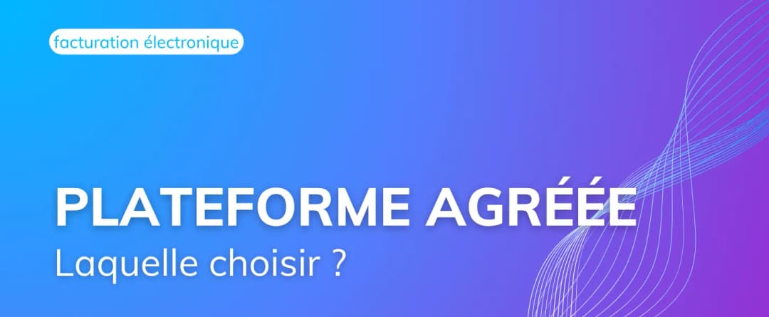 Facturation électronique : Quelle Plateforme Agréée choisir ?