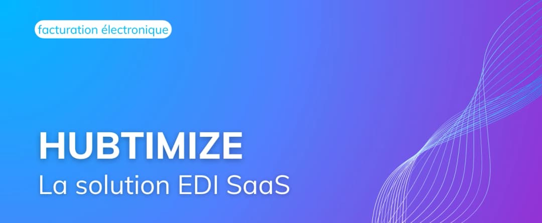 Hubtimize : la plateforme EDI pour piloter et sécuriser vos échanges B2B