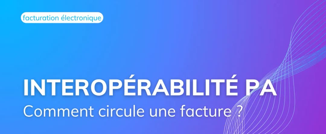Interopérabilité entre PA comment une facture circule réellement