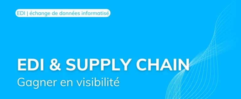 EDI et supply chain : gagnez en visibilité sur vos flux logistiques
