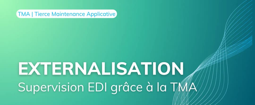Comment réussir l’externalisation de sa supervision EDI grâce à la TMA ?