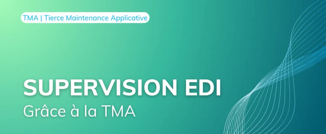 Comment réussir l’externalisation de sa supervision EDI grâce à la TMA ?