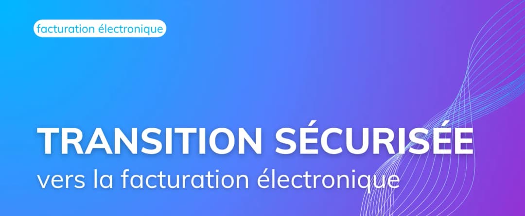 Assurez une transition sécurisée vers la facturation électronique