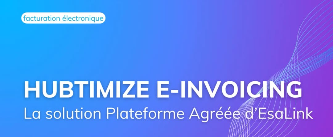 Hubtimize E-Invoicing : La PA pour une transition réussie vers la réforme
