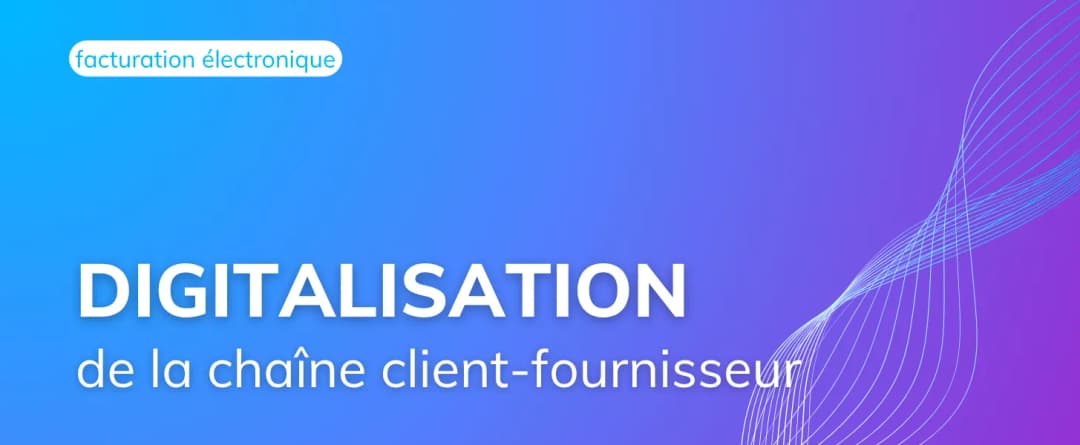 Facturation électronique : Une opportunité pour digitaliser toute la chaîne client – fournisseur