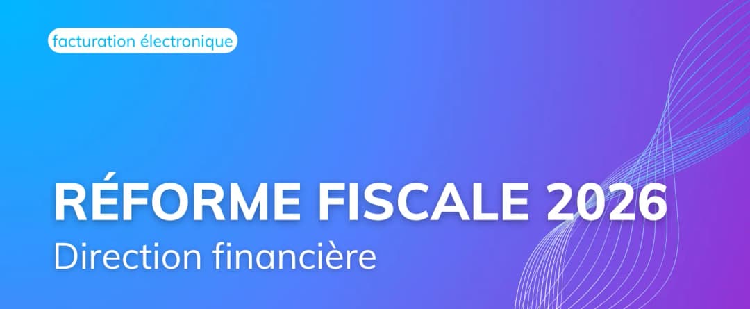 Automatisation, conformité, dates : comment la réforme fiscale 2026 va redessiner la direction financière ?