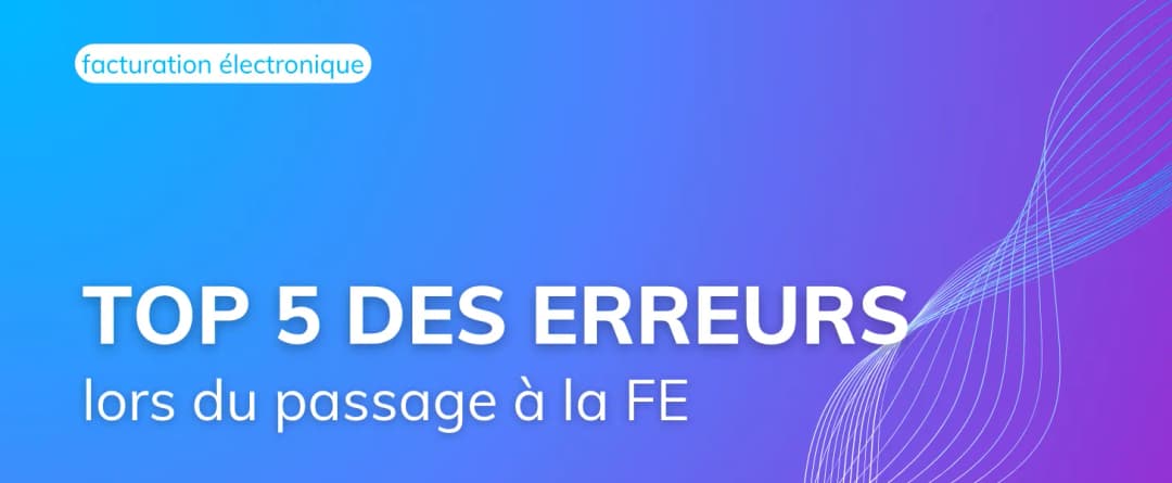 Top 5 des erreurs à éviter lors du passage à la facturation électronique