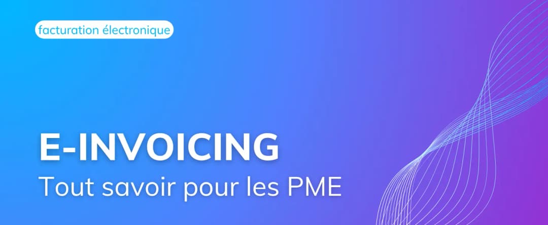 E-Invoicing : définition, avantages et mise en œuvre pratique pour les PME