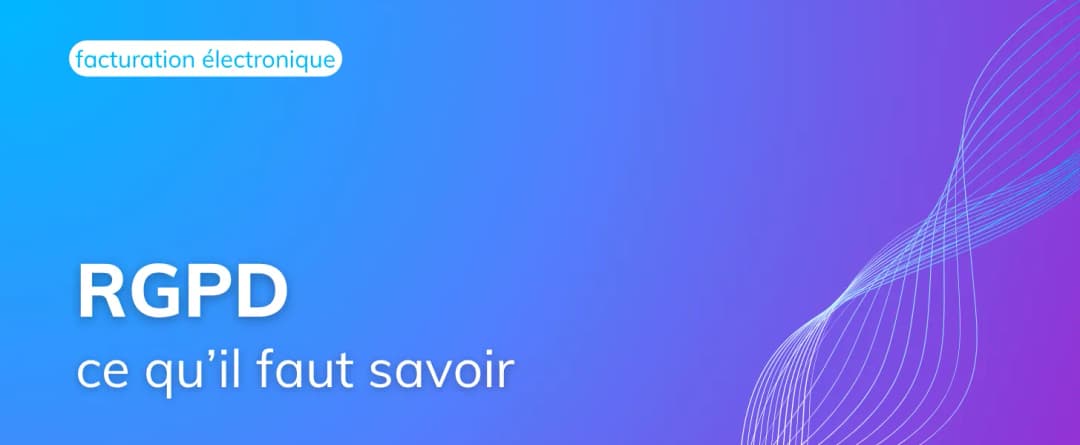 Facturation électronique et conformité RGPD ce qu’il faut savoir