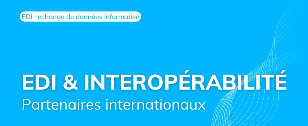Comment assurer l’interopérabilité de vos flux EDI avec des partenaires internationaux