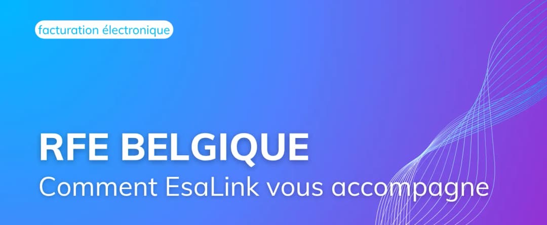 Réforme de la facturation électronique en Belgique : ce qu’il faut savoir et comment EsaLink vous accompagne