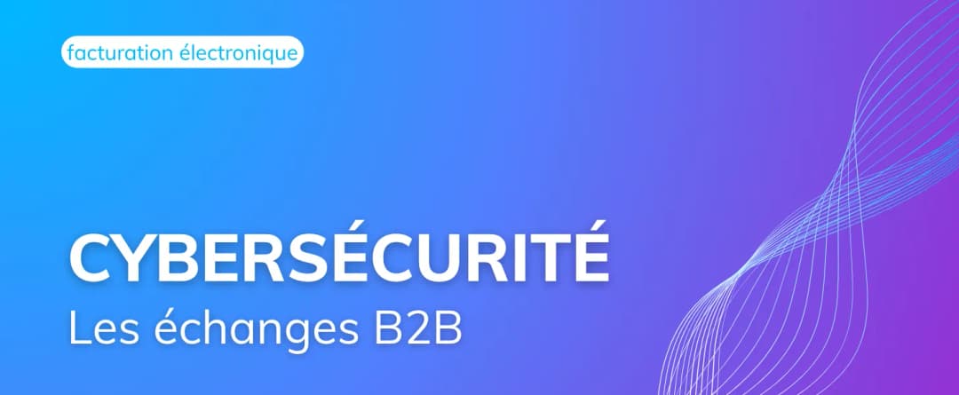 Cybersécurité des échanges B2B : points de vigilance