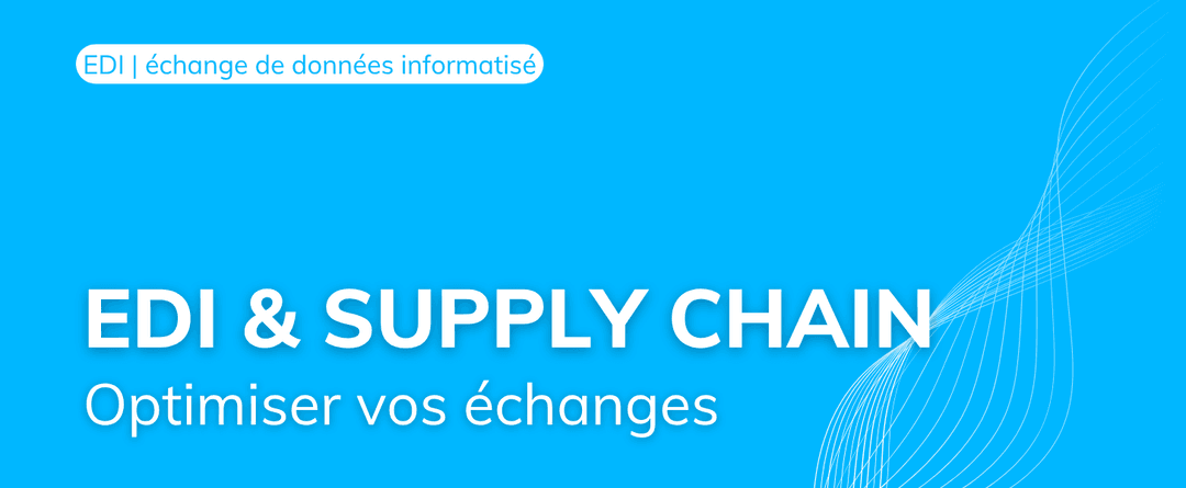 L’EDI dans la supply chain : optimisez vos échanges logistiques