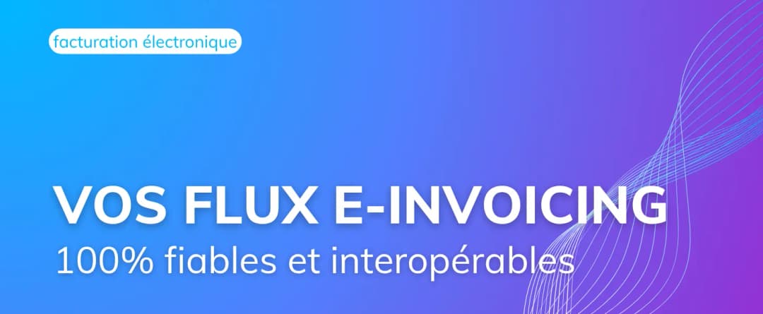 Bonne résolution 2026 : rendre vos flux e-Invoicing 100% fiables et interopérables