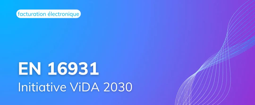 La norme EN 16931 s’aligne sur l’initiative ViDA : ce que les entreprises doivent anticiper